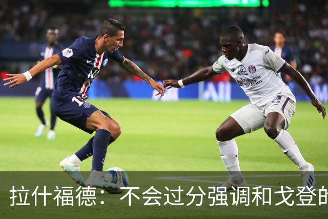 拉什福德：不会过分强调和戈登的竞争 要尽可能给凯恩最大的支持