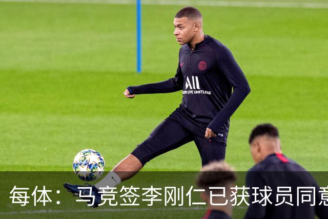 每体：马竞签李刚仁已获球员同意 阿尔瓦雷斯仍只想去巴萨