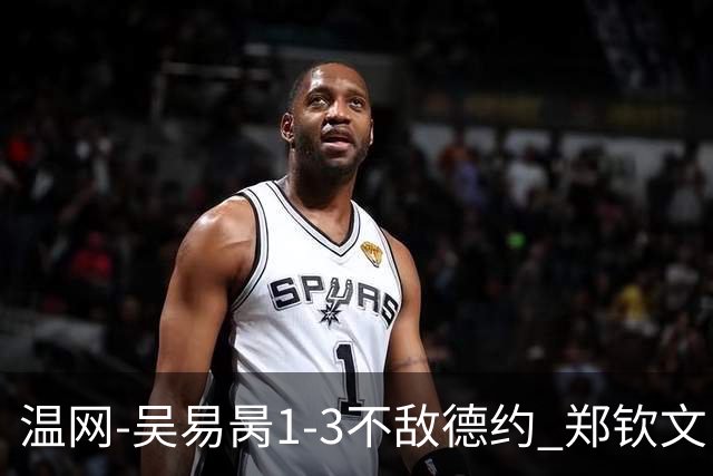 温网-吴易昺1-3不敌德约 郑钦文“一轮游”+王欣瑜张帅晋级