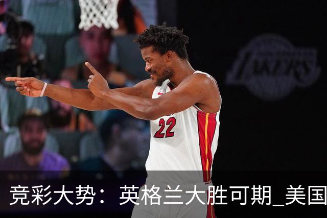 竞彩大势：英格兰大胜可期 美国轻取波黑