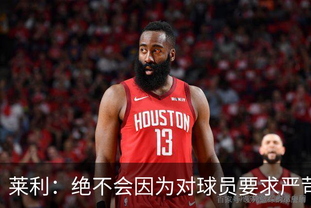 莱利：绝不会因为对球员要求严苛而道歉 恩师就是这样教导我